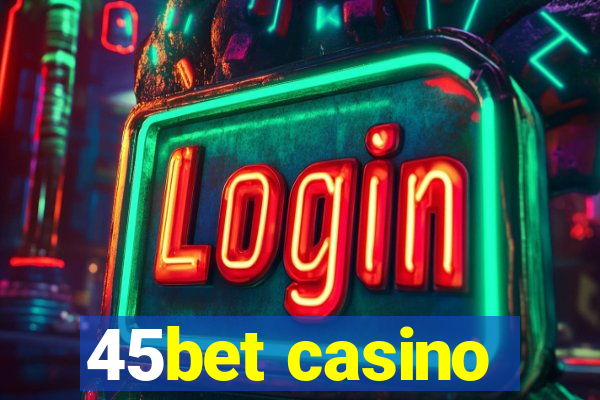 45bet casino